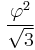 \frac{\varphi^2}{\sqrt 3}