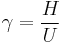  \gamma = \frac{H}{U}