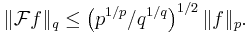 \|\mathcal Ff\|_q \le \left(p^{1/p}/q^{1/q}\right)^{1/2} \|f\|_p.