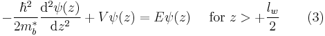 -\frac{\hbar^2}{2m_b^*} \frac{\mathrm{d}^2 \psi(z)}{\mathrm{d}z^2} %2B V \psi(z) = E \psi(z) \quad \text{ for } z > %2B \frac {l_w}{2} \quad \quad (3)