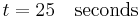 t = 25 \quad \mathrm{seconds}