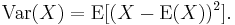  \operatorname{Var}(X) = \operatorname{E}[(X - \operatorname{E}(X) )^2]. 