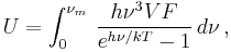 U = \int_0^{\nu_m} \,{h\nu^3 V F\over e^{h\nu/kT}-1}\, d\nu\,,