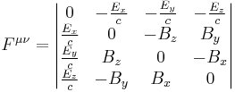 F^{\mu \nu} = \begin{vmatrix} 0 & -\frac{E_x}{c} & -\frac{E_y}{c} & -\frac{E_z}{c} \\ \frac{E_x}{c} & 0 & -B_z & B_y \\ \frac{E_y}{c} & B_z & 0 & -B_x \\ \frac{E_z}{c} & -B_y & B_x & 0 \end{vmatrix}