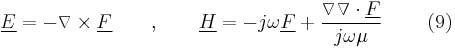 \underline{E}=-\triangledown \times \underline{F}\ \ \ \ \ \ , \ \ \ \ \ \ \underline{H}=-j\omega  \underline{F}%2B\frac{\triangledown\triangledown \cdot \underline{F}}{j\omega \mu  } \ \ \ \ \ \ \  (9) 