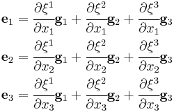 \begin{align}
   \mathbf{e}_1 & = \cfrac{\partial \xi^1}{\partial x_1} \mathbf{g}_1 %2B \cfrac{\partial \xi^2}{\partial x_1} \mathbf{g}_2 %2B \cfrac{\partial \xi^3}{\partial x_1} \mathbf{g}_3 \\
   \mathbf{e}_2 & = \cfrac{\partial \xi^1}{\partial x_2} \mathbf{g}_1 %2B \cfrac{\partial \xi^2}{\partial x_2} \mathbf{g}_2 %2B \cfrac{\partial \xi^3}{\partial x_2} \mathbf{g}_3 \\
   \mathbf{e}_3 & = \cfrac{\partial \xi^1}{\partial x_3} \mathbf{g}_1 %2B \cfrac{\partial \xi^2}{\partial x_3} \mathbf{g}_2 %2B \cfrac{\partial \xi^3}{\partial x_3} \mathbf{g}_3 
\end{align}