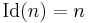 \operatorname{Id}(n)=n