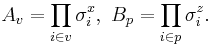 
A_v = \prod_{i \in v} \sigma^x_i, \,\, B_p = \prod_{i \in p} \sigma^z_i.
