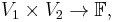  V_1\times V_2\to \mathbb F,