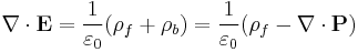 \nabla\cdot\mathbf{E} = \frac{1}{\varepsilon_0} (\rho_f %2B \rho_b) = \frac{1}{\varepsilon_0}(\rho_f -\nabla\cdot\mathbf{P})