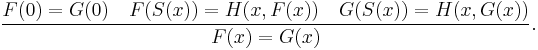 {F(0) = G(0) \quad F(S(x)) = H(x,F(x)) \quad G(S(x)) = H(x,G(x)) \over F(x) = G(x)}.