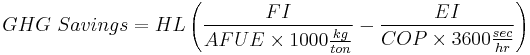 GHG\ Savings=HL \left( \frac{FI}{AFUE \times 1000\frac{kg}{ton}}-\frac{EI}{COP \times 3600\frac{sec}{hr}}\right)
