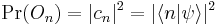  \Pr( O_n ) = | c_n |^2 = |\lang n | \psi \rang|^2 