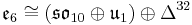 \mathfrak e_6\cong (\mathfrak{so}_{10}\oplus \mathfrak u_1)\oplus \Delta^{32}