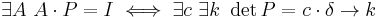 
\exists A\ A\cdot P = I
\iff
\exists c\ \exists k\ \det P = c\cdot \delta \rightarrow k
