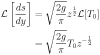 
\begin{align}
\mathcal{L}\left [ \frac{ds}{dy} \right ] & = \sqrt{\frac{2g}{\pi}} z^{\frac{1}{2}} \mathcal{L}[T_0] \\
                                          & = \sqrt{\frac{2g}{\pi}} T_0 z^{-\frac{1}{2}}
\end{align}
