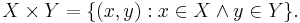  X \times Y = \{ (x, y)�: x \in X \land y \in Y \}. 