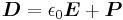 \boldsymbol{D} = \epsilon_0 \boldsymbol{E} %2B \boldsymbol{P} \,