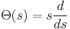  \Theta(s)=s\frac{d}{ds}