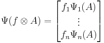 
\Psi (f \otimes A) =  \begin{bmatrix} f_1 \Psi_1(A) \\ \vdots \\ f_n \Psi_n(A)\end{bmatrix}
