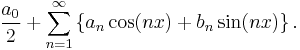  \frac{a_0}{2} %2B \sum_{n=1}^\infty \left\{ a_n \cos (nx) %2B b_n \sin(nx) \right\}.\, 