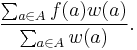  \frac{\sum_{a \in A} f(a) w(a)}{\sum_{a \in A} w(a)}.