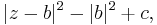  |z-b|^2 - |b|^2 %2B c , \,\!