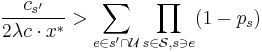 
\frac{c_{s'}}{2\lambda c\cdot x^*}
>
\sum_{e\in s'\cap\mathcal U} \prod_{s\in \mathcal S, s\ni e}(1-p_s)
