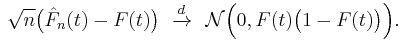 
    \sqrt{n}\big(\hat F_n(t) - F(t)\big)\ \ \xrightarrow{d}\ \ \mathcal{N}\Big( 0, F(t)\big(1-F(t)\big) \Big).
  