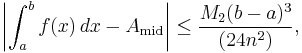 \left \vert \int_{a}^{b} f(x) \, dx - A_\mathrm{mid} \right \vert \le \frac{M_2(b-a)^3}{(24n^2)}, 