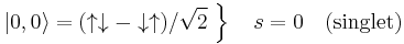 \left.|0,0\rangle=(\uparrow\downarrow - \downarrow\uparrow)/\sqrt2\;\right\}\quad s=0\quad\mathrm{(singlet)}