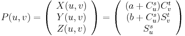 
P(u,v) = \left(\begin{array}{c}
  X(u,v)\\
  Y(u,v)\\
  Z(u,v)
\end{array}\right)
= 
\left(\begin{array}{c}
  (a %2B C_{u}^{s}) C_{v}^{t}\\
  (b %2B C_{u}^{s}) S_{v}^{t}\\
  S_{u}^{s}
\end{array}\right)
