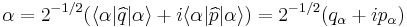  \alpha = 2^{-1/2}(\langle\alpha|\widehat{q}|\alpha\rangle %2B i\langle\alpha|\widehat{p}|\alpha\rangle) =  2^{-1/2}(q_{\alpha} %2B ip_{\alpha}) 