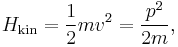 
H_{\text{kin}} = \frac{1}{2}mv^2 = \frac{p^2}{2m},
