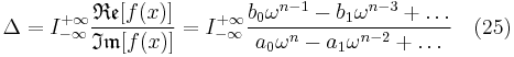 \Delta = I_{-\infty}^{%2B\infty}\frac{\mathfrak{Re}[f(x)]}{\mathfrak{Im}[f(x)]}= I_{-\infty}^{%2B\infty}\frac{b_0\omega^{n-1}-b_1\omega^{n-3}%2B\ldots}{a_0\omega^n-a_1\omega^{n-2}%2B\ldots}  \quad (25)\,