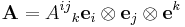 \mathbf{A} = A^{ij} {}_k \mathbf{e}_i \otimes \mathbf{e}_j \otimes \mathbf{e}^k