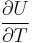 \frac{\partial U}{\partial T}\ 