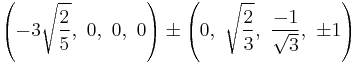 \left(-3\sqrt{\frac{2}{5}},\ 0,\ 0,\ 0\right) \pm \left(0,\ \sqrt{\frac{2}{3}},\ \frac{-1}{\sqrt{3}},\ \pm1\right)