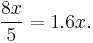 \frac {8x}{5} = 1.6 x. \!