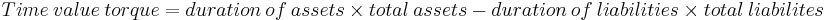 Time \ value \ torque = duration \ of \ assets \ \times \ total \ assets \ - \ duration \ of \ liabilities \ \times \ total \ liabilites