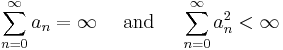 \qquad \sum^{\infty}_{n=0}a_n = \infty \quad \mbox{ and } \quad \sum^{\infty}_{n=0}a^2_n < \infty \quad 