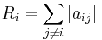 R_i = \sum_{j\neq{i}} \left|a_{ij}\right|