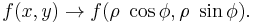 f(x,y) \rightarrow f(\rho \ \cos \phi,\rho \ \sin \phi ).