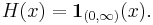  H(x) = \mathbf{1}_{(0,\infty)}(x).\,