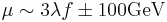 \mu \sim 3 \lambda f \pm 100 \mbox{GeV}