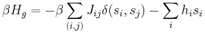 \beta H_g = - \beta \sum_{(i,j)}J_{ij} \delta(s_i,s_j) - \sum_i h_i s_i \,