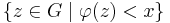 \{ z \in G \mid \varphi(z) < x \}