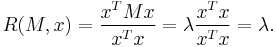  R(M,x) = \frac{x^T M x}{x^T x} = \lambda \frac{x^Tx}{x^T x} = \lambda.