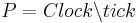 P=Clock\backslash tick