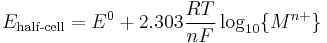 E_{\text{half-cell}} = E^0 %2B 2.303 \frac{RT}{nF} \log_{10} \{ M^{n%2B}\}